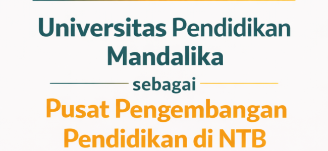 universitas pendidikan mandalika sebagai pusat pengembangan pendidikan di NTB